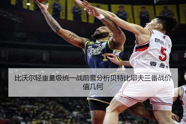 比沃尔轻重量级统一战前景分析贝特比耶夫三番战价值几何